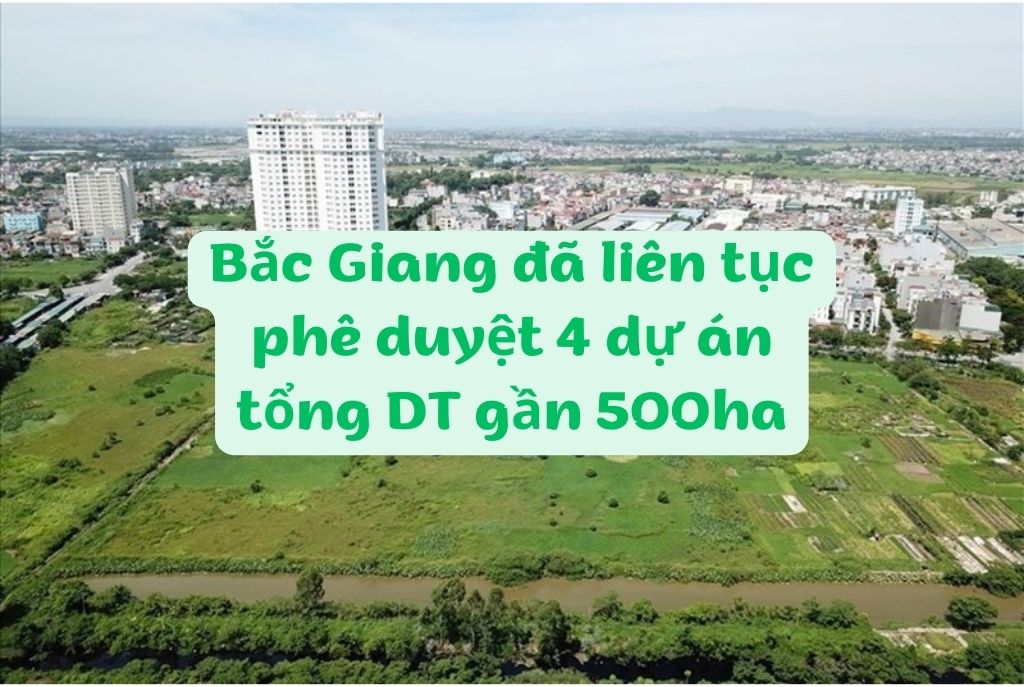 Bắc Giang đã liên tục phê duyệt 4 dự án tổng DT gần 500ha