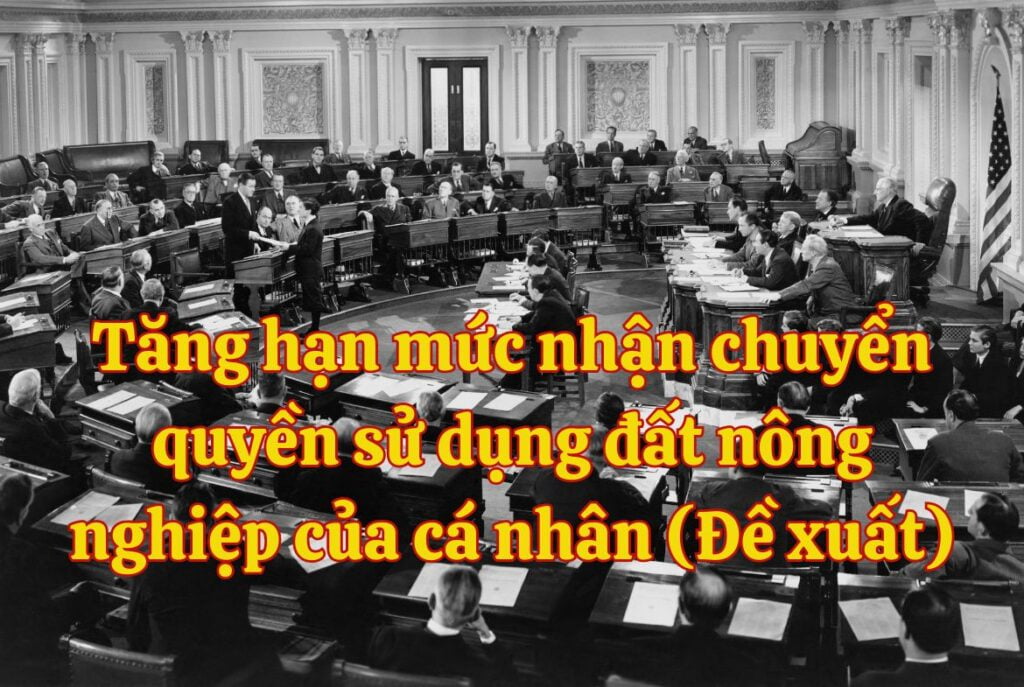 Tăng hạn mức nhận chuyển quyền sử dụng đất nông nghiệp của cá nhân (Đề xuất)