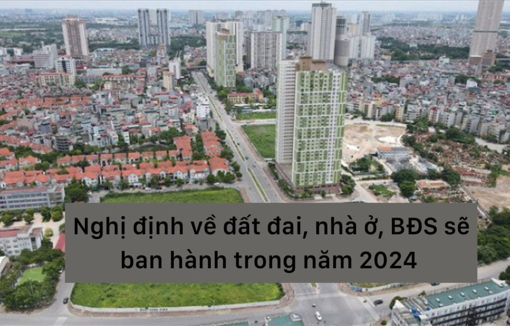 Nghị định về đất đai, nhà ở, BĐS sẽ ban hành trong năm 2024